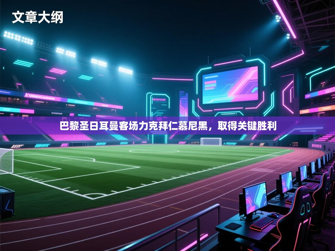 巴黎圣日耳曼客场力克拜仁慕尼黑，取得关键胜利