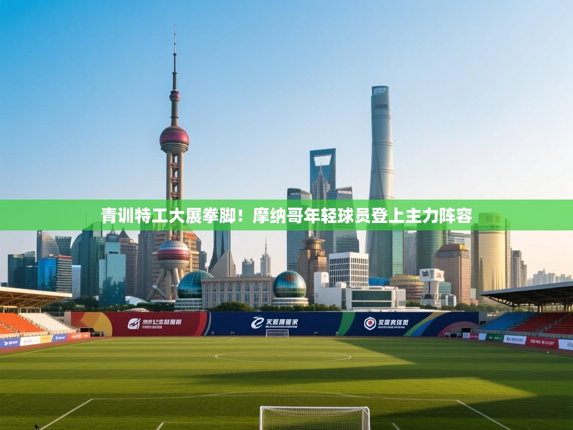 青训特工大展拳脚！摩纳哥年轻球员登上主力阵容