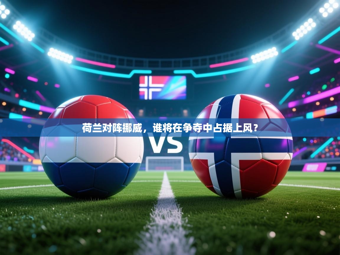 荷兰对阵挪威，谁将在争夺中占据上风？  第2张